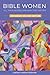 Bible Women: All Their Words and Why They Matter: Expanded Second Edition