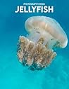 Jellyfish Photography Book: 30+ Images Of Jellyfish For You To Relax And Feeling [Nature Collection]
