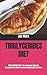 TRIGLYCERIDES DIET: TRIGLYCERIDES DIET: The Complete Guide On Everything You Need To Know About Book And More
