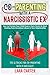 Co-Parenting with a Narcissistic Ex: How to Protect Your Child from a Toxic Parent & Start Healing from Emotional Abuse in Your Relationship Tips & Tricks for Co-Parenting with a Narcissist
