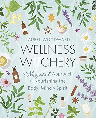 Wellness Witchery: A Magickal Approach to Nourishing the Body, Mind & Spirit (Kindle Edition)