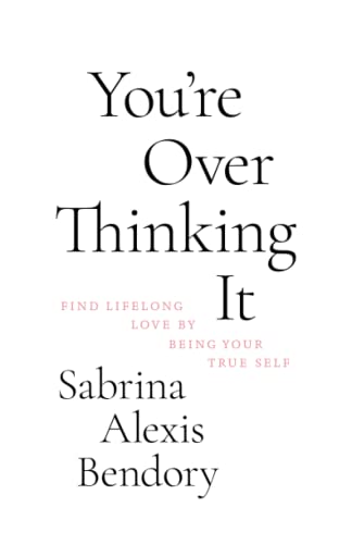 You’re Overthinking It: Find Lifelong Love By Being Your True Self (Paperback)