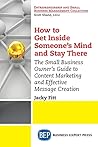 How to Get Inside Someone's Mind and Stay There: The Small Business Owner’s Guide to Content Marketing and Effective Message Creation How to Get Inside Someone's Mind and Stay There: The Small Business Owner’s Guide to Content Marketing and Effective Message Creation