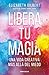 Libera tu magia: Una vida creativa más allá del miedo