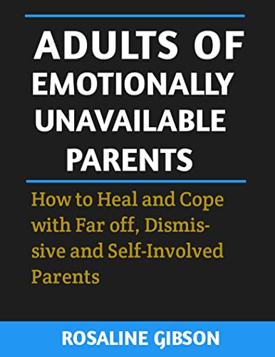 ADULTS OF EMOTIONALLY UNAVAILABLE PARENTS : How to heal and cope with far off, dismissive and Self-Involved parents (Kindle Edition)