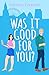 Was It Good For You? (The K...