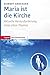 Maria ist die Kirche: Aktuelle Herausforderung eines alten Themas
