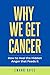 Why We Get Cancer: How to Heal the Hidden Anger that Feeds it