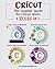CRICUT: The complete guide ...