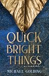 Quick Bright Things by Michael  Golding