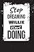 Stop Dreaming Willie Start ...