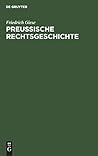 Preußische Rechtsgeschichte: Übersicht über die Rechtsentwicklung der Preußischen Monarchie und ihrer Landesteile. Ein Lehrbuch für Studierende (German Edition)
