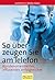 So überzeugen Sie am Telefon. Kundenorientierter, effizienter... by Axel Koch