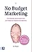No budget marketing: het slimme alternatief voor het vinden en binden van klanten (Dutch Edition)