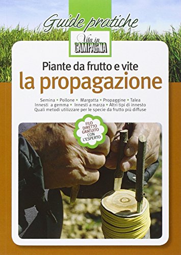 Piante da frutto e vite. La propagazione. Semina. Pollone. Margotta. Propaggine. Talea. Innesti a gemma. Innesti a marza. Quali metodi utilizzare (Paperback)