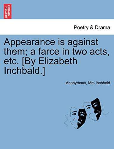 Appearance Is Against Them; A Farce in Two Acts, Etc. [by Elizabeth Inchbald.] (Paperback)