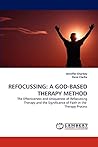 REFOCUSSING: A GOD-BASED THERAPY METHOD: The Effectiveness and Uniqueness of Refocussing Therapy and the Significance of Faith in the Therapy Process