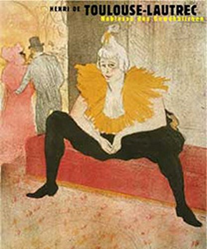 Henri de Toulouse-Lautrec. Noblesse des Gew¸hnlichen.: Die Sammlung des Kupferstich-Kabinetts Dresden. (Hardcover)