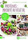 Protéines : priorité au végétal: Préserver sa santé, protéger la planète