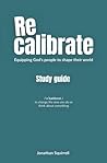 Recalibrate Study Guide: Equipping God's People to Shape Their World Recalibrate Study Guide: Equipping God's People to Shape Their World