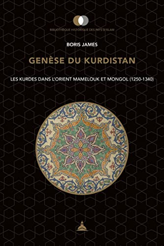 Genèse du Kurdistan: Les kurdes dans l'Orient Mamelouk et Mongol (1250-1340)