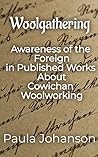Woolgathering: Awareness of the Foreign in Published Works About Cowichan Woolworking (Alt-Academic Book 1)