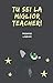Tu sei la Miglior Teacher! ...