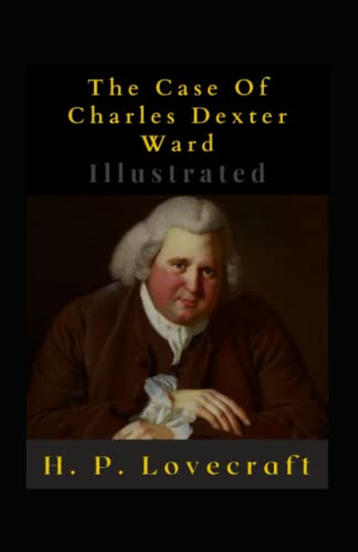The Case Of Charles Dexter Ward Illustrated: Fiction, Horror