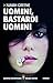 Uomini, bastardi uomini (eN...