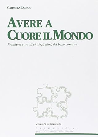 Avere a cuore il mondo. Prendersi cura di sé, degli altri, del bene comune