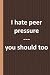 I hate peer pressure --- yo...