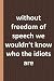 without freedom of speech w...