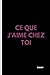 CE QUE J'AIME CHEZ TOI: Un ...