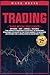 Trading: The complete beginner's guide full of investing strategies to invest in the stock market to generate an income for a living even in uncertain times