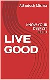 LIVE GOOD: KNOW YOUR DEEPEST CELL I