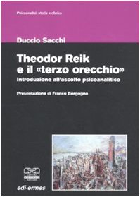 Theodor Reik e il «terzo orecchio». Un'introduzione all'ascolto psicoanalitico (Perfect Paperback)