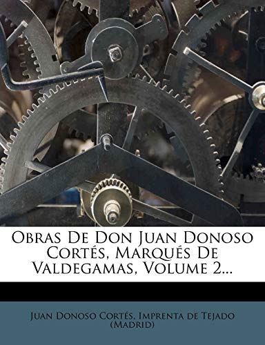Obras de Don Juan Donoso Cort S, Marqu S de Valdegamas, Volume 2... (Spanish Edition)
