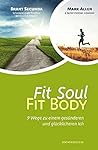 Fit Soul - Fit Body: So bringen Sie Körper, Geist und Seele in Bestform