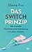 Das Switch-Prinzip: Mit mentaler Flexibilität jede Veränderung im Leben meistern | Bahnbrechende Erkenntnisse aus Psychologie und Gehirnforschung (German Edition)