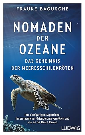 Nomaden der Ozeane – Das Geheimnis der Meeresschildkröten: Ihre einzigartigen Supersinne, ihr erstaunliches Orientierungsvermögen und wie sie die Meere formen (German Edition)