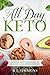 All Day Keto: Satisfying, simple keto recipes for breakfast, lunch, dinner and dessert