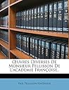 Œuvres Diverses De Monsieur Pellisson De L'academie Françoise,. (French Edition)
