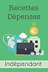 Recettes Dépenses Indépendant: Cahier format 15,2 x 22,9 cm - 100 pages | Registre de comptabilité simple (French Edition)
