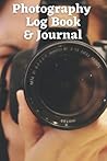 Photography Log Book & Journal: Keep a record of all of your photo sessions, camera settings & Locations: Photography record book. Photography gift for photographers