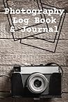 Photography Log Book & Journal: Keep a record of all of your photo sessions, camera settings & Locations: Great gift for photographers