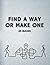FIND A WAY OR MAKE ONE. 50 ...