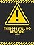 Things I Will Do At Work So...