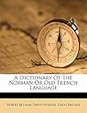 A Dictionary Of The Norman Or Old French Language