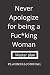 Never Apologize for been a ...