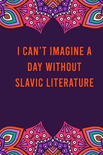 I can't imagine a day without slavic literature: funny notebook for women men, cute journal for writing, appreciation birthday christmas gift for slavic literature lovers (Paperback)